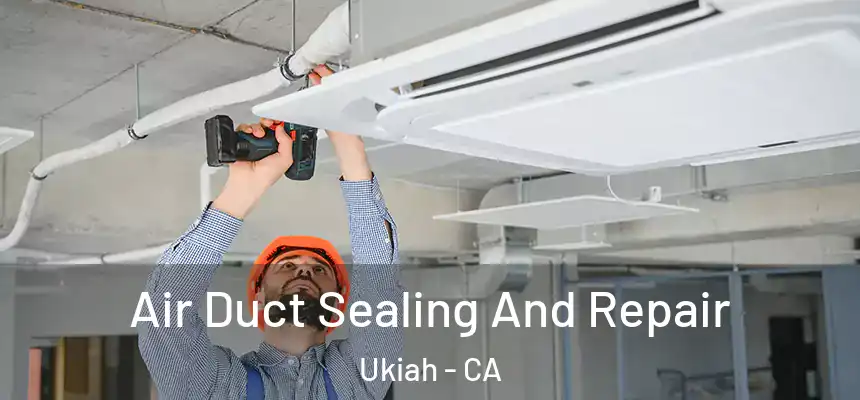  Air Duct Sealing And Repair Ukiah - CA