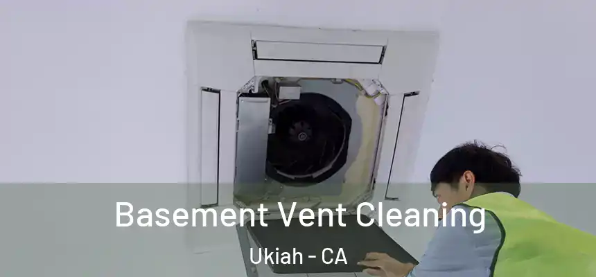  Basement Vent Cleaning Ukiah - CA