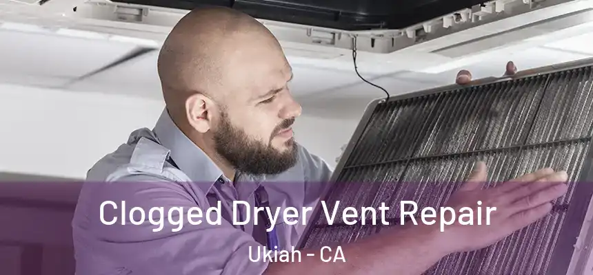  Clogged Dryer Vent Repair Ukiah - CA