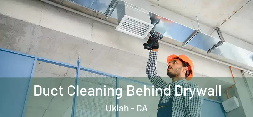  Duct Cleaning Behind Drywall Ukiah - CA