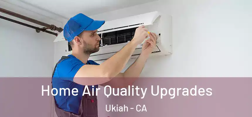  Home Air Quality Upgrades Ukiah - CA