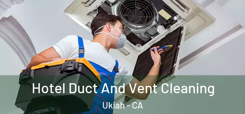  Hotel Duct And Vent Cleaning Ukiah - CA