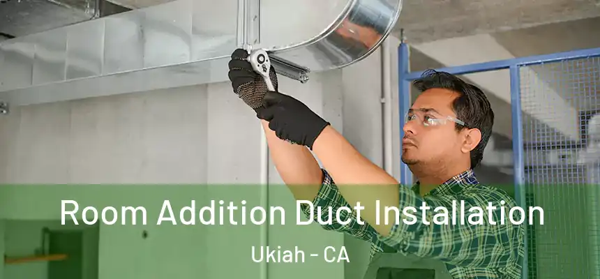  Room Addition Duct Installation Ukiah - CA